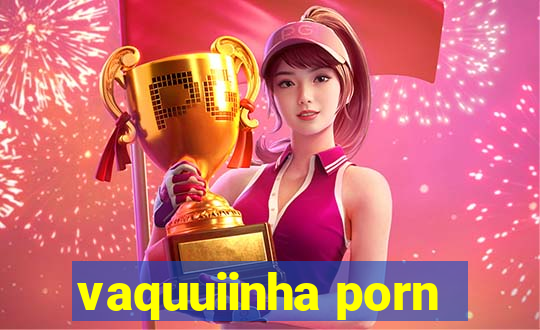 vaquuiinha porn